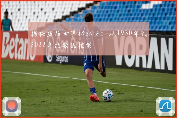 揭秘历届世界杯比分:从1930年到2022年的数据档案