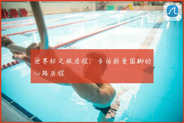 世界杯之旅启程:专访新晋国脚的心路历程