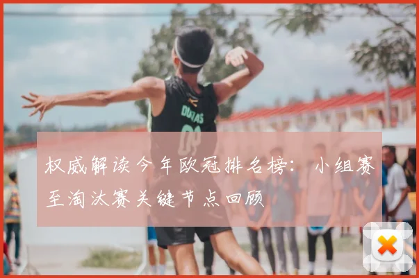 权威解读今年欧冠排名榜：小组赛至淘汰赛关键节点回顾